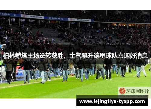 柏林赫塔主场逆转获胜，士气飙升德甲球队喜迎好消息