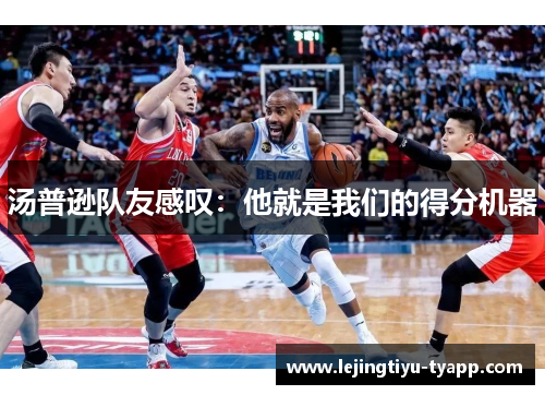 汤普逊队友感叹：他就是我们的得分机器