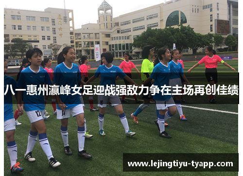 八一惠州瀛峰女足迎战强敌力争在主场再创佳绩