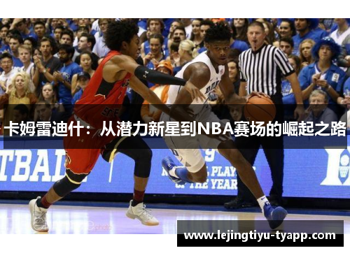 卡姆雷迪什：从潜力新星到NBA赛场的崛起之路