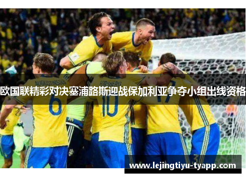 欧国联精彩对决塞浦路斯迎战保加利亚争夺小组出线资格