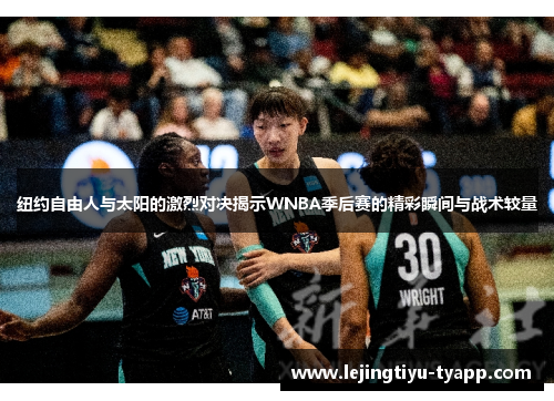 纽约自由人与太阳的激烈对决揭示WNBA季后赛的精彩瞬间与战术较量